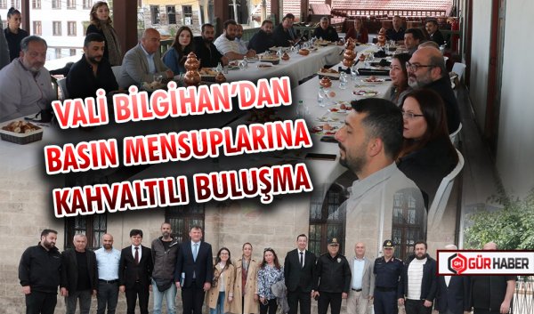 VALİ BİLGİHAN’DAN BASIN MENSUPLARINA KAHVALTILI BULUŞMA