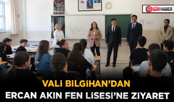 VALİ BİLGİHAN’DAN ERCAN AKIN FEN LİSESİ’NE ZİYARET