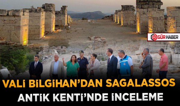 VALİ BİLGİHAN’DAN SAGALASSOS ANTİK KENTİ’NDE İNCELEME