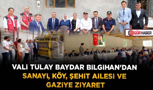 VALİ TÜLAY BAYDAR BİLGİHAN'DAN SANAYİ, KÖY, ŞEHİT AİLESİ VE GAZİYE ZİYARET