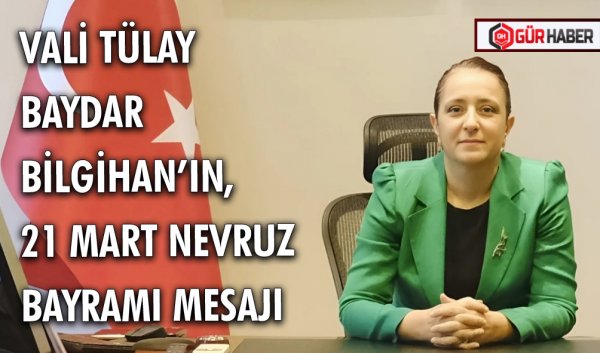 VALİ TÜLAY BAYDAR BİLGİHAN’IN, 21 MART NEVRUZ BAYRAMI MESAJI