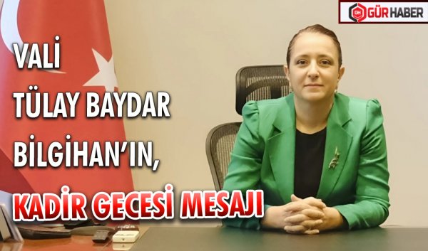VALİ TÜLAY BAYDAR BİLGİHAN’IN, KADİR GECESİ MESAJI