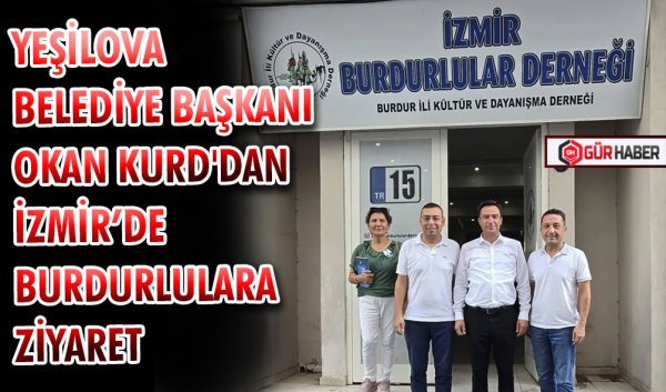 YEŞİLOVA BELEDİYE BAŞKANI OKAN KURD'DAN İZMİR’DE BURDURLULARA ZİYARET