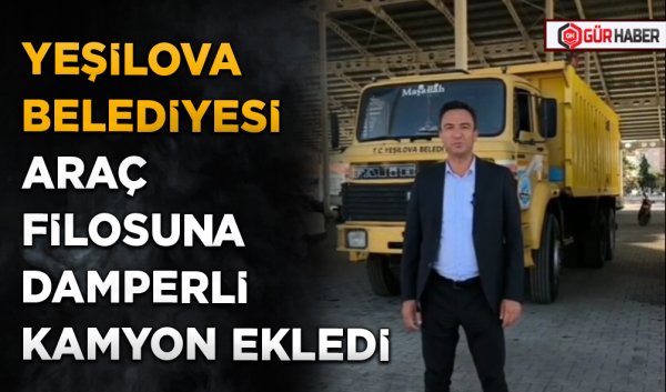 YEŞİLOVA BELEDİYESİ ARAÇ FİLOSUNA DAMPERLİ KAMYON EKLEDİ