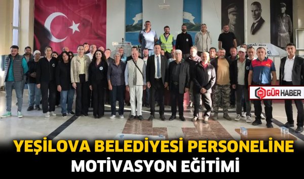 YEŞİLOVA BELEDİYESİ PERSONELİNE MOTİVASYON EĞİTİMİ