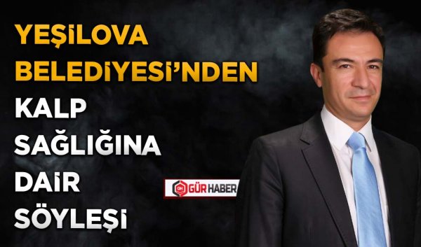 YEŞİLOVA BELEDİYESİ’NDEN KALP SAĞLIĞINA DAİR SÖYLEŞİ
