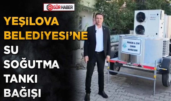 YEŞİLOVA BELEDİYESİ’NE SU SOĞUTMA TANKI BAĞIŞI