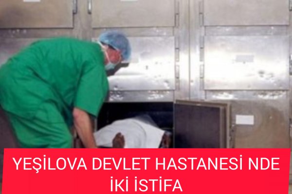 YEŞİLOVA DEVLET HASTANESİNDE İKİ İSTİFA