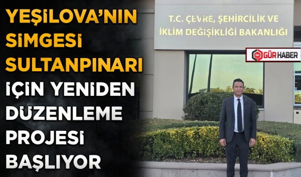 YEŞİLOVA'NIN SİMGESİ SULTANPINARI İÇİN YENİDEN DÜZENLEME PROJESİ BAŞLIYOR