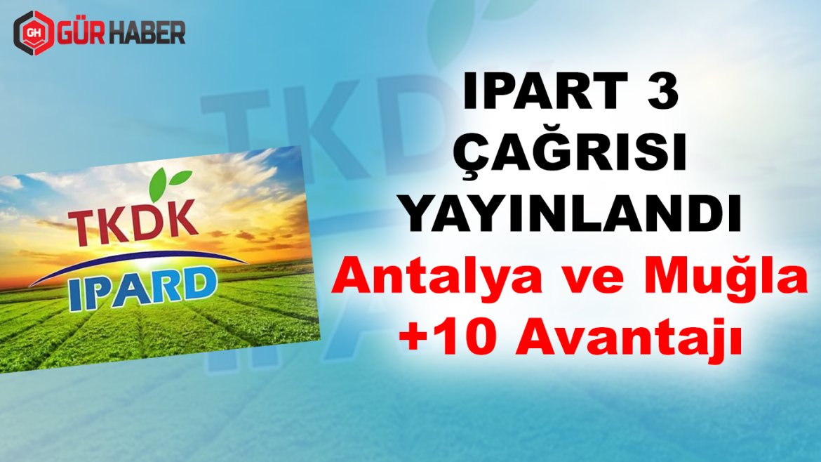 IPART 3 ÇAĞRISI YAYINLANDI Antalya ve Muğla +10 Avantajı