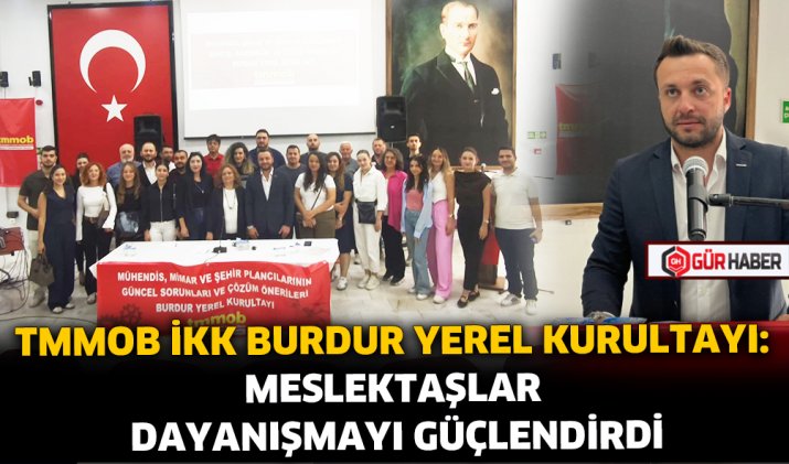TMMOB İKK BURDUR YEREL KURULTAYI: MESLEKTAŞLAR DAYANIŞMAYI GÜÇLENDİRDİ