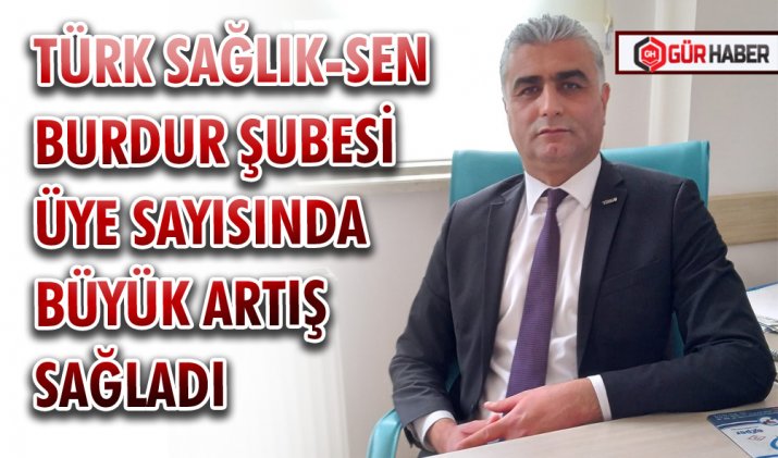 TÜRK SAĞLIK-SEN BURDUR ŞUBESİ ÜYE SAYISINDA BÜYÜK ARTIŞ SAĞLADI