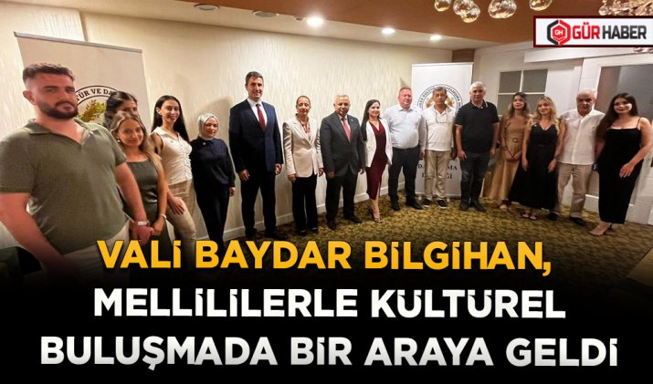 VALİ BAYDAR BİLGİHAN, MELLİLİLERLE KÜLTÜREL BULUŞMADA BİR ARAYA GELDİ