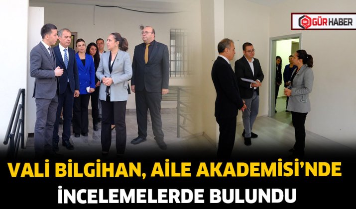 VALİ BİLGİHAN, AİLE AKADEMİSİ'NDE İNCELEMELERDE BULUNDU