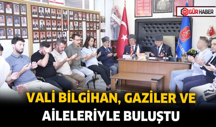 VALİ BİLGİHAN, GAZİLER VE AİLELERİYLE BULUŞTU