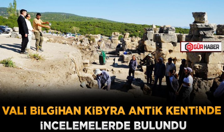 VALİ BİLGİHAN KİBYRA ANTİK KENTİNDE İNCELEMELERDE BULUNDU