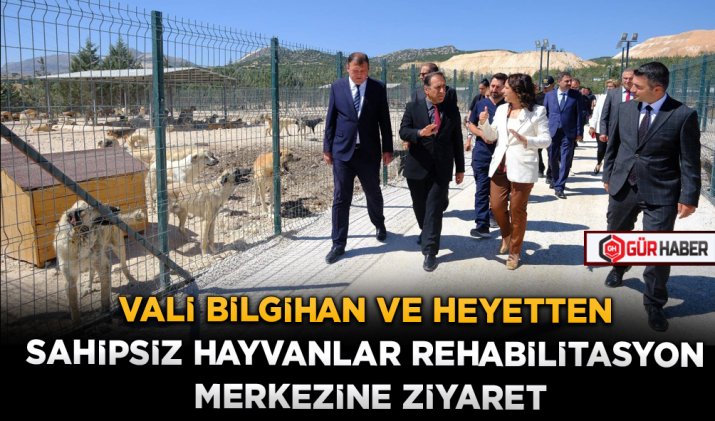 VALİ BİLGİHAN VE HEYETTEN SAHİPSİZ HAYVANLAR REHABİLİTASYON MERKEZİNE ZİYARET