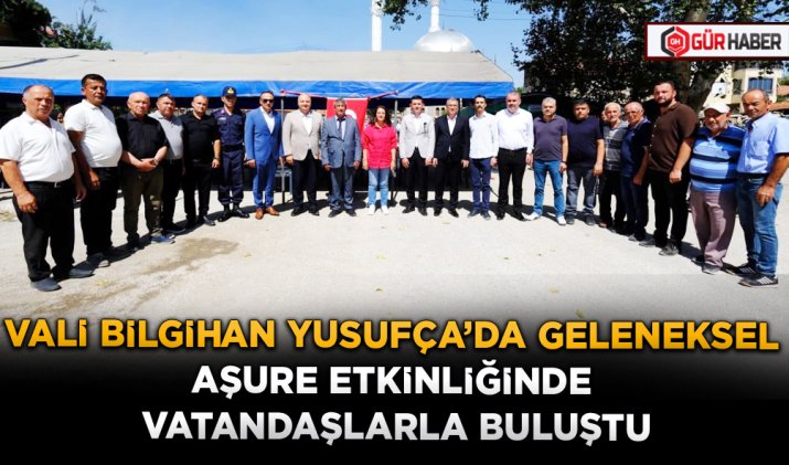 VALİ BİLGİHAN YUSUFÇA’DA GELENEKSEL AŞURE ETKİNLİĞİNDE VATANDAŞLARLA BULUŞTU