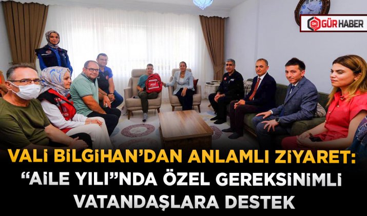 VALİ BİLGİHAN’DAN ANLAMLI ZİYARET: 