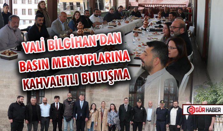 VALİ BİLGİHAN’DAN BASIN MENSUPLARINA KAHVALTILI BULUŞMA