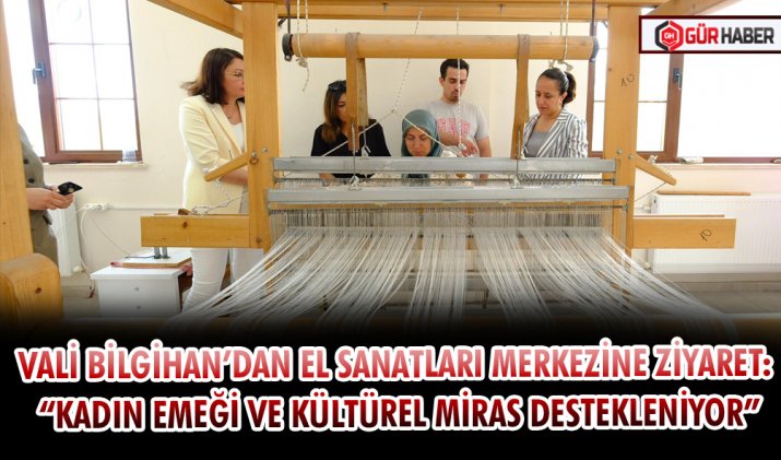 VALİ BİLGİHAN’DAN EL SANATLARI MERKEZİNE ZİYARET: 