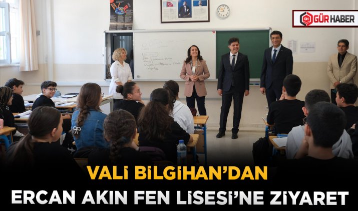 VALİ BİLGİHAN’DAN ERCAN AKIN FEN LİSESİ’NE ZİYARET