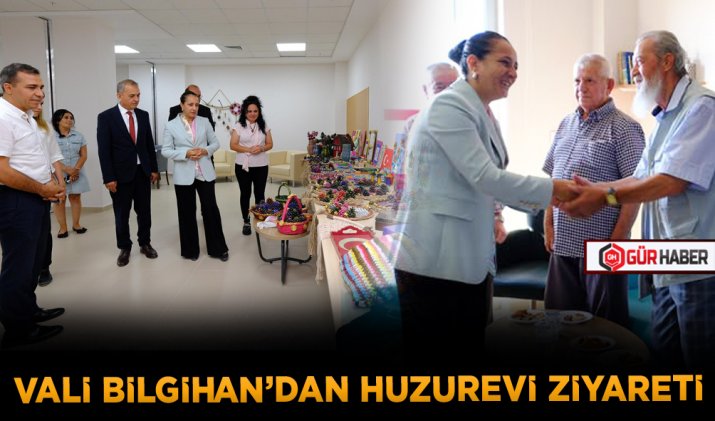 VALİ BİLGİHAN’DAN HUZUREVİ ZİYARETİ