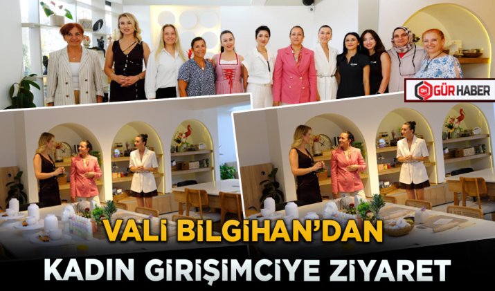 VALİ BİLGİHAN’DAN KADIN GİRİŞİMCİYE ZİYARET