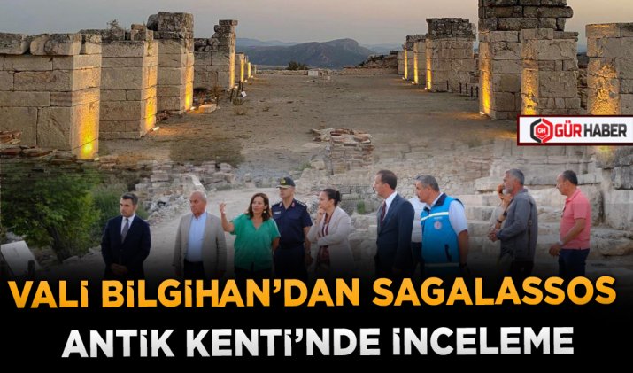 VALİ BİLGİHAN’DAN SAGALASSOS ANTİK KENTİ’NDE İNCELEME