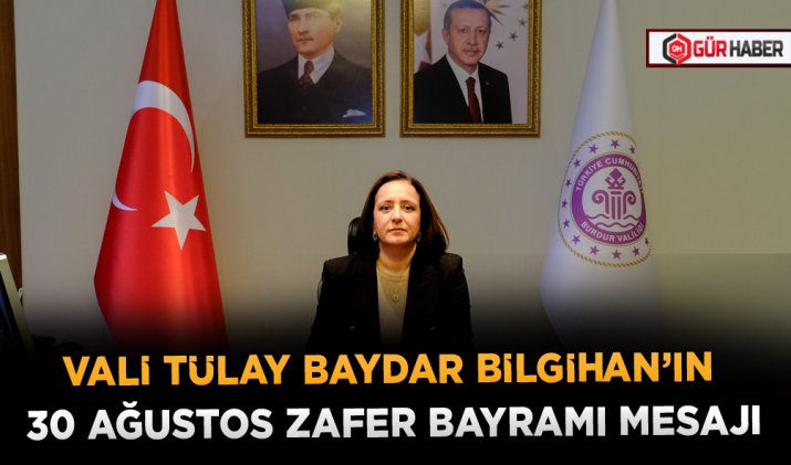 VALİ TÜLAY BAYDAR BİLGİHAN’IN 30 AĞUSTOS ZAFER BAYRAMI MESAJI