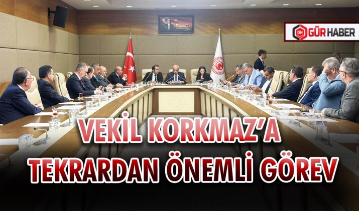 VEKİL KORKMAZ’A TEKRARDAN ÖNEMLİ GÖREV