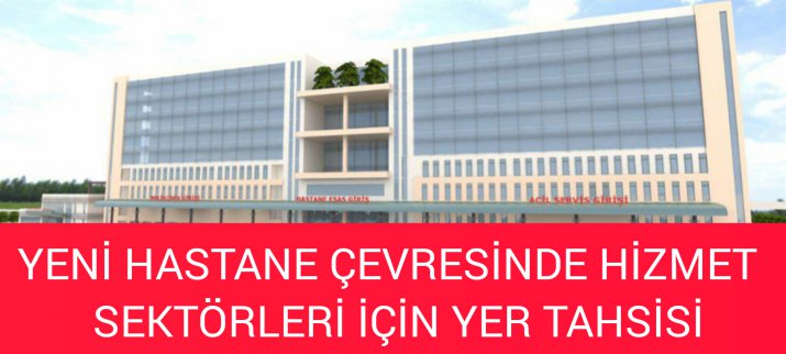 YENİ HASTANE ÇEVRESİNDE ECZANE, GÖZLÜKCÜ   MEDİKALCILARA YER TAHSİSİ