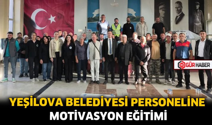 YEŞİLOVA BELEDİYESİ PERSONELİNE MOTİVASYON EĞİTİMİ
