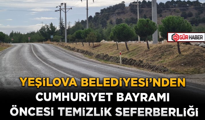 YEŞİLOVA BELEDİYESİ'NDEN CUMHURİYET BAYRAMI ÖNCESİ TEMİZLİK SEFERBERLİĞİ