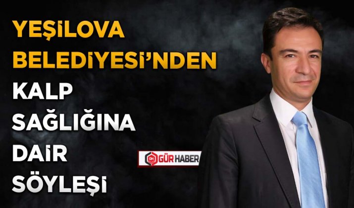 YEŞİLOVA BELEDİYESİ’NDEN KALP SAĞLIĞINA DAİR SÖYLEŞİ