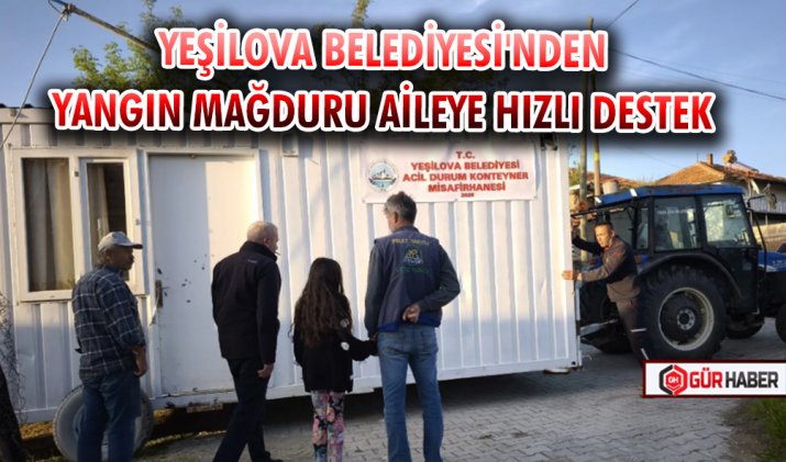 YEŞİLOVA BELEDİYESİ'NDEN YANGIN MAĞDURU AİLEYE HIZLI DESTEK