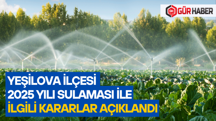 Yeşilova İlçesi 2025 yılı sulaması ile ilgili kararlar açıklandı