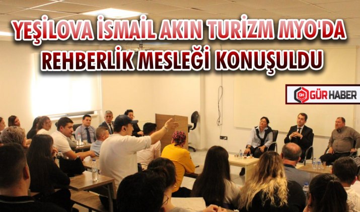 YEŞİLOVA İSMAİL AKIN TURİZM MYO'DA REHBERLİK MESLEĞİ KONUŞULDU