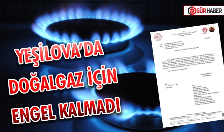 YEŞİLOVA’DA DOĞALGAZ İÇİN ENGEL KALMADI