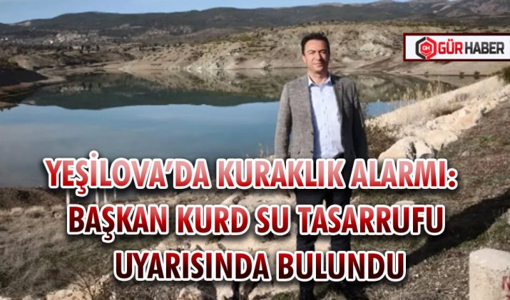 YEŞİLOVA’DA KURAKLIK ALARMI: BAŞKAN KURD SU TASARRUFU UYARISINDA BULUNDU