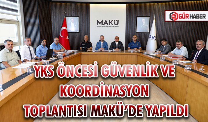 YKS ÖNCESİ GÜVENLİK VE KOORDİNASYON TOPLANTISI MAKÜ’DE YAPILDI