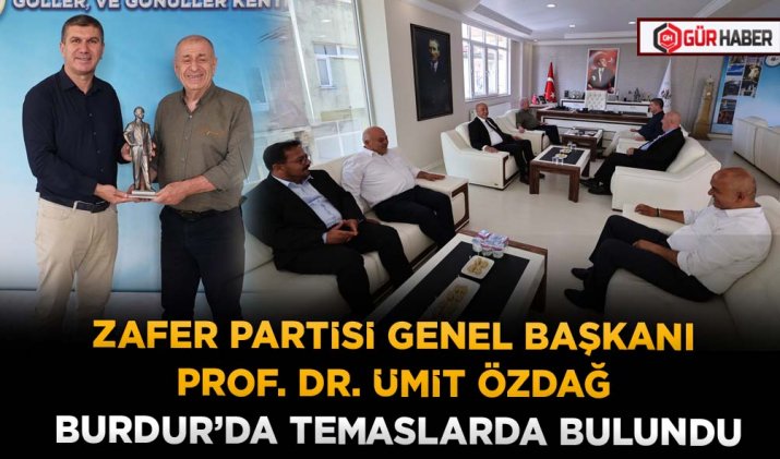 ZAFER PARTİSİ GENEL BAŞKANI PROF. DR. ÜMİT ÖZDAĞ BURDUR’DA TEMASLARDA BULUNDU