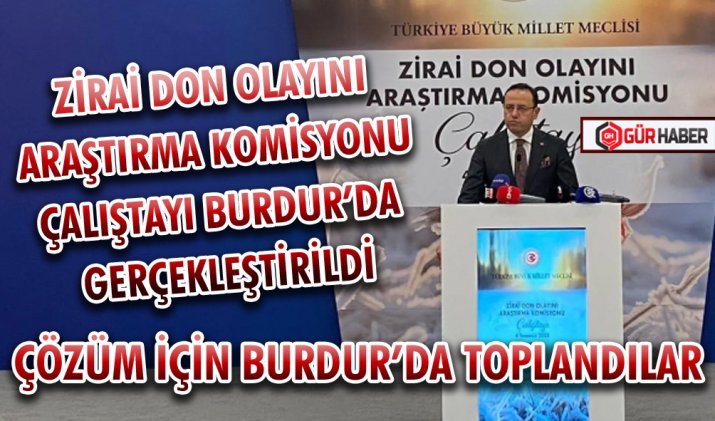 ZİRAİ DON OLAYINI ARAŞTIRMA KOMİSYONU ÇALIŞTAYI BURDUR’DA GERÇEKLEŞTİRİLDİ